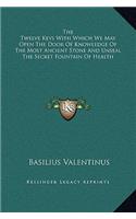 Twelve Keys With Which We May Open The Door Of Knowledge Of The Most Ancient Stone And Unseal The Secret Fountain Of Health