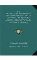 The Pentateuch, In Its Relation To The Other Scriptures And To The Scheme Of Christianity: A Sermon Preached Before The University Of Oxford, On Sunday, November 16, 1862 (1862)