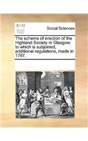 The Scheme of Erection of the Highland Society in Glasgow: To Which Is Subjoined, Additional Regulations, Made in 1787.(English)