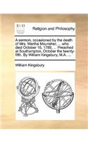 A Sermon, Occasioned by the Death of Mrs. Martha Mounsher, ... Who Died October 16, 1789, ... Preached at Southampton, October the Twenty-Fifth. by William Kingsbury, M.A. ...: (English)