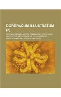 Dordracum Illustratum; Verzameling Van Kaarten, Teekeningen, Prenten En Portretten, Betreffende de Stad Dordrecht (2)