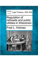 Regulation of Railroads and Public Utilities in Wisconsin.