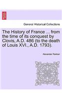 History of France ... from the time of its conquest by Clovis, A.D. 486 (to the death of Louis XVI., A.D. 1793).