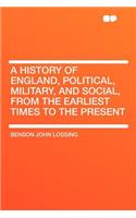 A History of England, Political, Military, and Social, from the Earliest Times to the Present