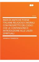 Inizii Di Antiche Poesie Italiane Religiose E Morali Con Prospetto Dei Codici Che Le Contengono E Introduzione Alle Laudi Spirituali