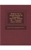 Bulletin de La Societe Royale de Geographie D'Anvers, Volume 26...