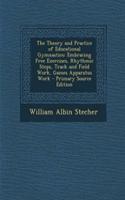 The Theory and Practice of Educational Gymnastics: Embracing Free Exercises, Rhythmic Steps, Track and Field Work, Games Apparatus Work