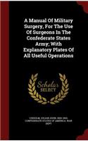 Manual Of Military Surgery, For The Use Of Surgeons In The Confederate States Army; With Explanatory Plates Of All Useful Operations