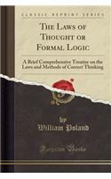 The Laws of Thought or Formal Logic: A Brief Comprehensive Treatise on the Laws and Methods of Correct Thinking (Classic Reprint)