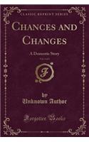 Chances and Changes, Vol. 1 of 3: A Domestic Story (Classic Reprint)