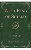 With Ring of Shield (Classic Reprint)