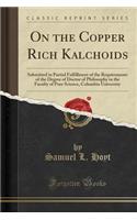 On the Copper Rich Kalchoids: Submitted in Partial Fulfillment of the Requirements of the Degree of Doctor of Philosophy in the Faculty of Pure Science, Columbia University (Classic Reprint)