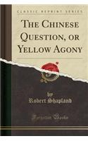 The Chinese Question, or Yellow Agony (Classic Reprint)