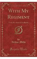 With My Regiment: From the Aisne to La Bassée (Classic Reprint)