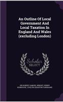 An Outline of Local Government and Local Taxation in England and Wales (Excluding London)