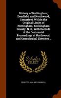History of Nottingham, Deerfield, and Northwood, Comprised Within the Original Limits of Nottingham, Rockingham County, N.H., with Records of the Cent