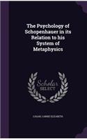 The Psychology of Schopenhauer in its Relation to his System of Metaphysics