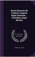 Brevis Narratio De Friderici Augusti Regis Saxoniae ... Virtutibus Atque Meritis