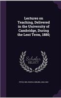 Lectures on Teaching, Delivered in the University of Cambridge, During the Lent Term, 1880;