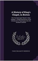 A History of King's Chapel, in Boston: The First Episcopal Church in New England: Comprising Notices of the Introduction of Episcopacy Into the Northern Colonies