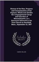 History of the Rise, Progress and Consummation of the Rupture, Which now Divides the Congregational Clergy and Churches of Massachusetts, in a Discourse Delivered in the First Church in Deerfield, Mass., September 22, 1857