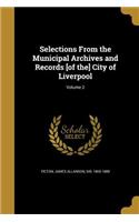 Selections From the Municipal Archives and Records [of the] City of Liverpool; Volume 2