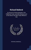 Richard Baldock: An Account of Some Episodes in His Childhood, Youth, and Early Manhood, and of the Advice That Was Freely Offered to Him