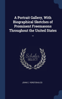 A Portrait Gallery, With Biographical Sketches of Prominent Freemasons Throughout the United States ..