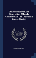 Concession Laws And Description Of Lands Comprised In The Tepic Land Grants, Mexico