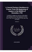 A Journal During a Residence in France, From the Beginning of August, to the Middle of December, 1792: To Which Is Added, an Account of the Most Remarkable Events That Happened at Paris From That Time to the Death of the Late King of France; Volume 2