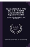 Historical Sketches of the Rise of the Scots Old Independent and the Inghamite Churches