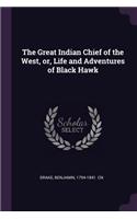 Great Indian Chief of the West, or, Life and Adventures of Black Hawk