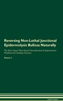 Reversing Non-Lethal Junctional Epidermolysis Bullosa Naturally The Raw Vegan Plant-Based Detoxification & Regeneration Workbook for Healing Patients. Volume 2