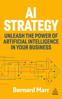 AI Strategy - A Roadmap To Unleashing the Power of Artificial Intelligence in Your Organization