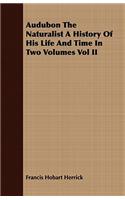 Audubon the Naturalist a History of His Life and Time in Two Volumes Vol II: (English)
