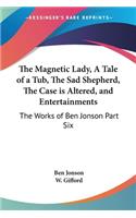 The Magnetic Lady, A Tale of a Tub, The Sad Shepherd, The Case is Altered, and Entertainments