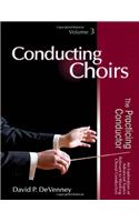 Conducting Choirs, Volume 3: The Practicing Conductor