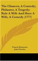 The Chances, A Comedy; Philaster, A Tragedy; Rule A Wife And Have A Wife, A Comedy (1777)