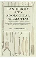 Taxidermy and Zoological Collecting - A Complete Handbook for the Amateur Taxidermist, Collector, Osteologist, Museum-Builder, Sportsman and Travellers