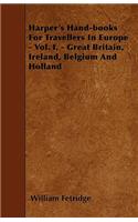 Harper's Hand-books For Travellers In Europe - Vol. I. - Great Britain, Ireland, Belgium And Holland