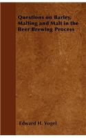 Questions on Barley, Malting and Malt in the Beer Brewing Process