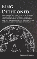 Kings Dethroned - A History of the Evolution of Astronomy from the Time of the Roman Empire Up to the Present Day