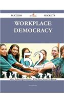 Workplace Democracy 52 Success Secrets - 52 Most Asked Questions on Workplace Democracy - What You Need to Know