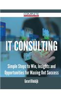 It Consulting - Simple Steps to Win, Insights and Opportunities for Maxing Out Success