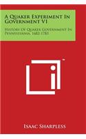 Quaker Experiment In Government V1: History Of Quaker Government In Pennsylvania, 1682-1783