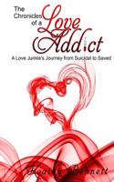 The Chronicles of a Love Addict: A Love Junkie's Journey from Suicidal to Saved