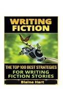 Writing Fiction: The Top 100 Best Strategies for Writing Fiction Stories