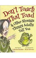 Don't Touch That Toad and Other Strange Things Adults Tell You