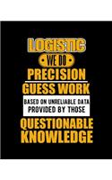 Logistic We Do Precision Guess Work Based on Unreliable Data Provided by Those Questionable Knowledge