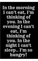 In the morning I can't eat I'm thinking of you In the evening I can't eat I'm thinking of you In the night I can't sleep I'm so hung: 6x9 Notebook, Ruled, Sarcastic Journal, Funny Notebook For Women, Men;Boss;Coworkers;Colleagues;Students: Friends: gag gift